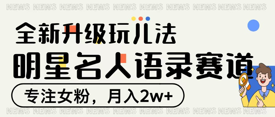 明星名人语录赛道全新升级玩法，专注女粉，月入2W＋-思维屋-分享无限项目创意
