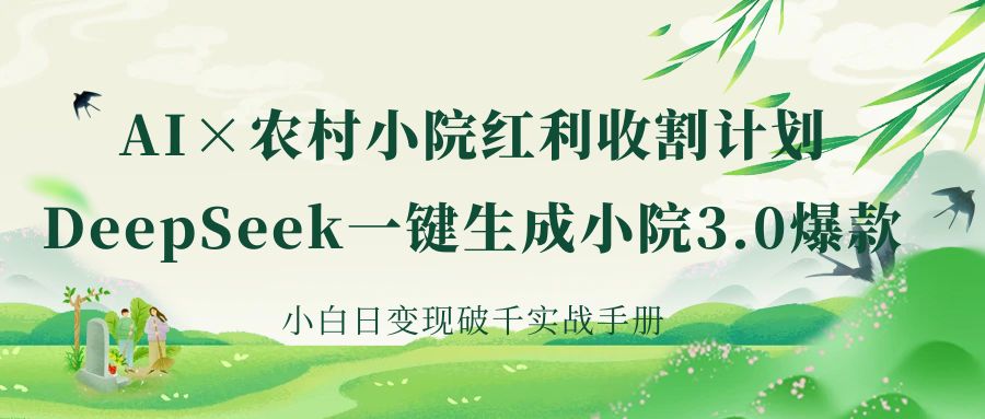 《AI×农村小院红利收割：DeepSeek一键生成小院3.0爆款，小白日变现破千实战手册》-思维屋-分享无限项目创意