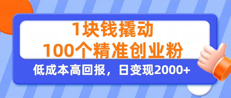 1块钱撬动100个精准创业粉，单人单日引流500+创业粉，日变现2000+-思维屋-分享无限项目创意