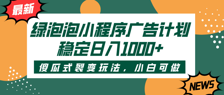 绿泡泡小程序广告计划，傻瓜式裂变玩法，稳定日入1000+-思维屋-分享无限项目创意