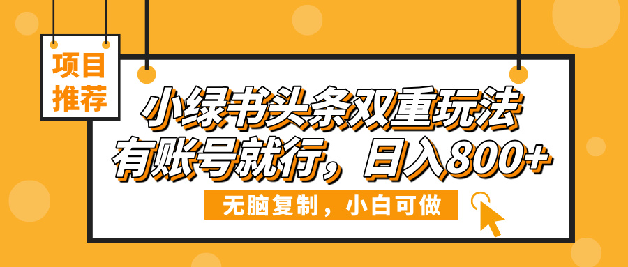 小绿书头条双重玩法，有账号就行，日入800+-思维屋-分享无限项目创意