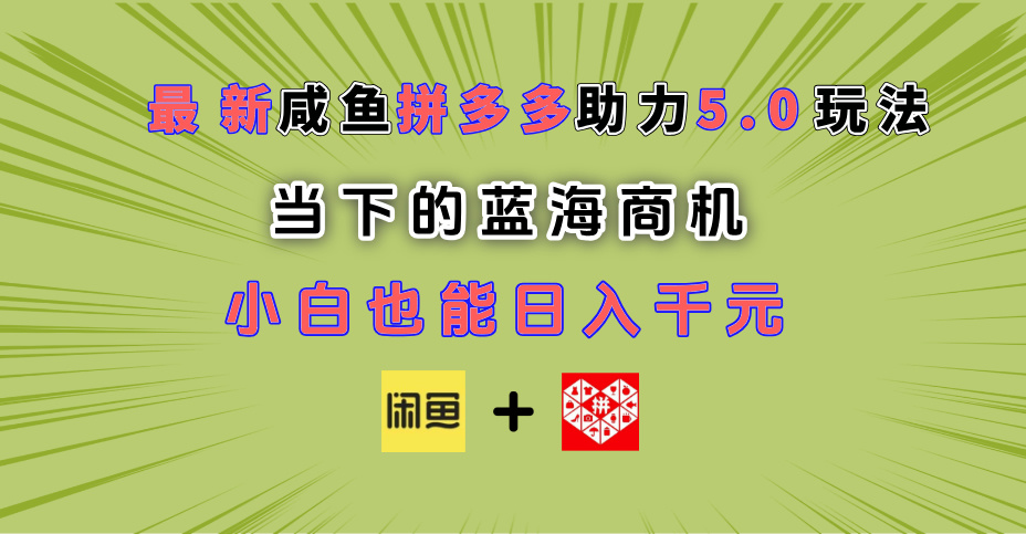 最新闲鱼拼多多助力玩法 当下的蓝海商机 新手小白也能轻松操作 实现日入千元-思维屋-分享无限项目创意
