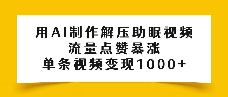 用AI制作解压助眠视频，流量点赞暴涨，单条视频变现1000+-思维屋-分享无限项目创意