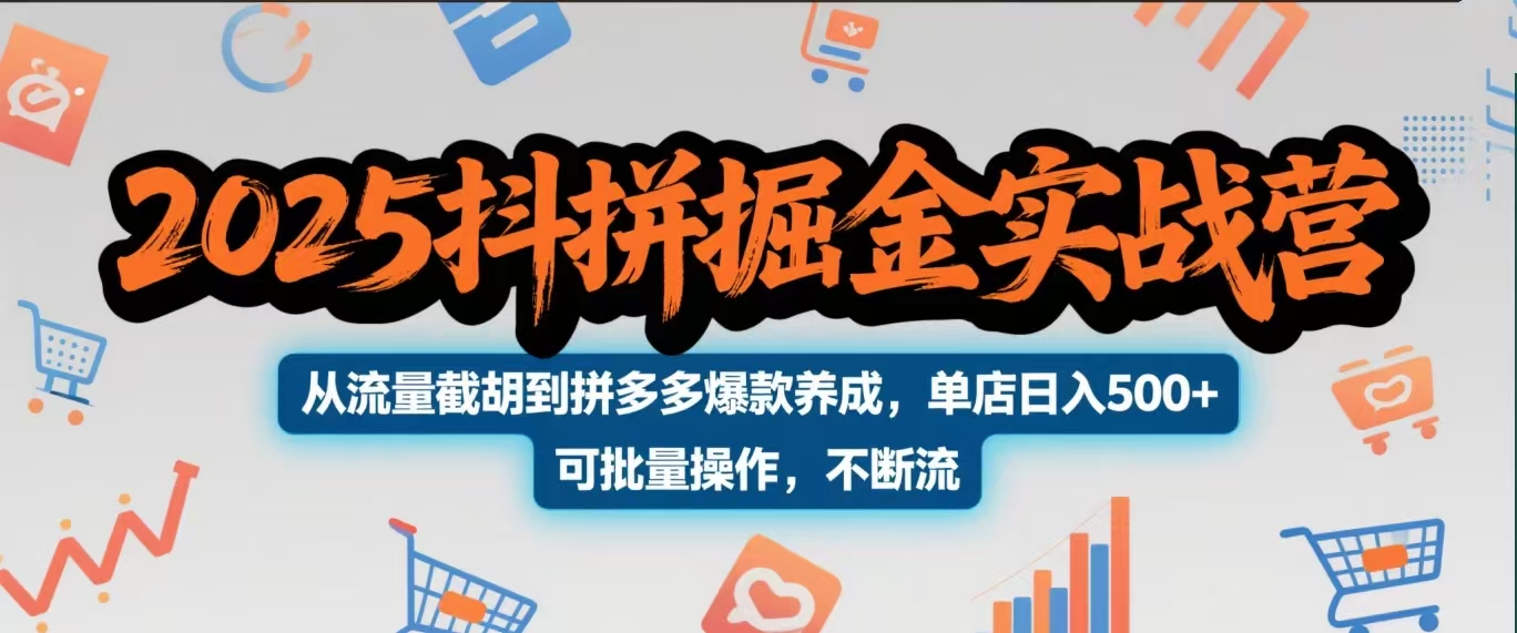 2025抖拼掘金实战营，从流量截胡到拼多多爆款养成，单店日入500+ 可批量操作，不断流-思维屋-分享无限项目创意