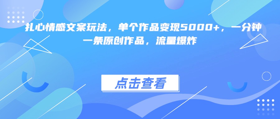 扎心情感文案玩法，单个作品变现5000+，一分钟一条原创作品，流量爆炸-思维屋-分享无限项目创意
