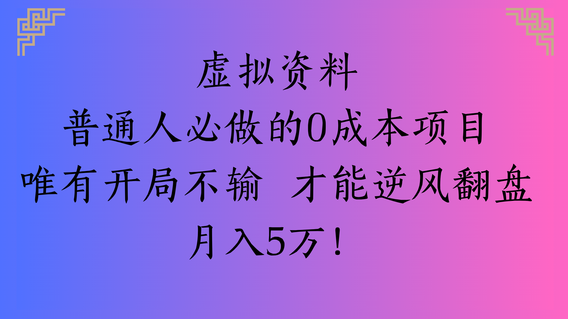 虚拟资料普通人必做的0成本项目唯有开局不输 才能逆风翻盘月入5万!-思维屋-分享无限项目创意