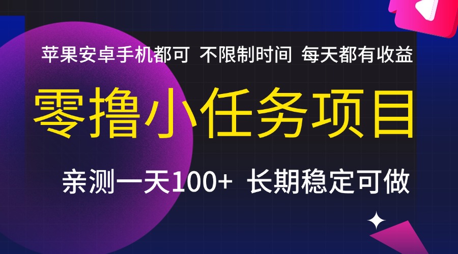 零撸小任务项目，不限制时间，每天都有收益，苹果安卓手机都可，亲测一天100+，长期稳定可做-思维屋-分享无限项目创意