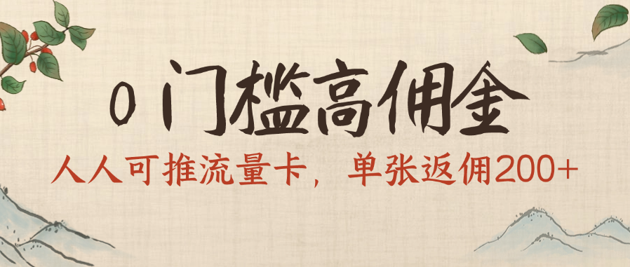 0门槛高佣金，人人可推流量卡，单张返佣200+-思维屋-分享无限项目创意