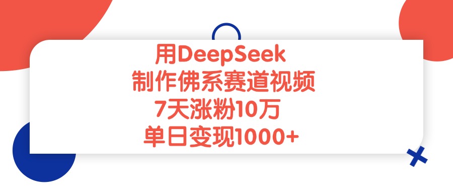 用DeepSeek制作佛系赛道视频，单日变现1000+，7天涨粉10万-思维屋-分享无限项目创意