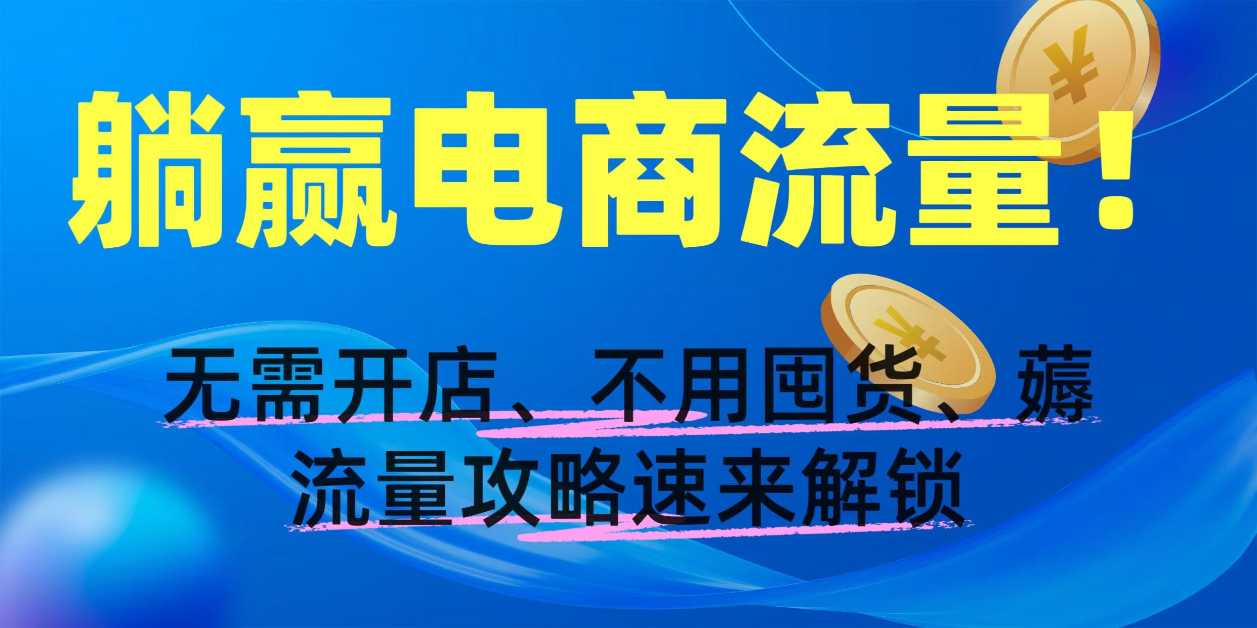 躺赢电商流量！无需开店、不用囤货，薅流量攻略速来解锁-思维屋-分享无限项目创意