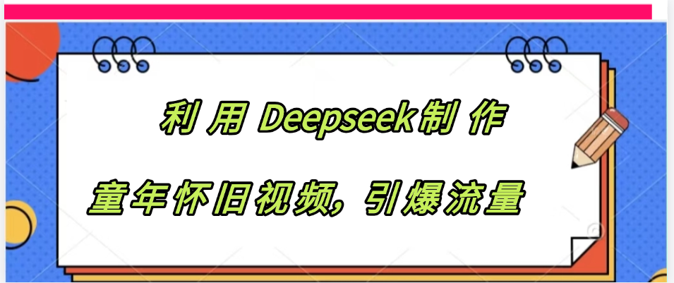 利用 Deepseek制 作童年怀旧视频，引爆流量-思维屋-分享无限项目创意