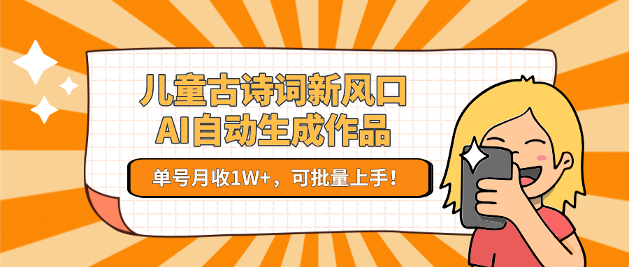 亲测儿童古诗词新风口！AI自动生成作品，单号月收1W+，可批量上手！-思维屋-分享无限项目创意