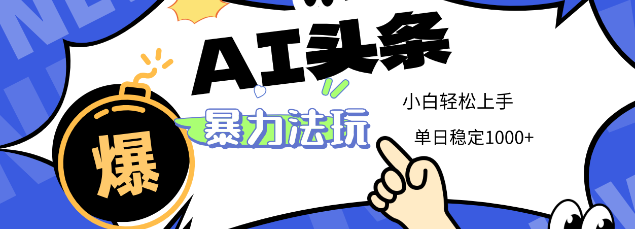 2025 AI头条暴力玩法，小白无脑复制粘贴，当天发布次日出收益，单日稳定1000+-思维屋-分享无限项目创意