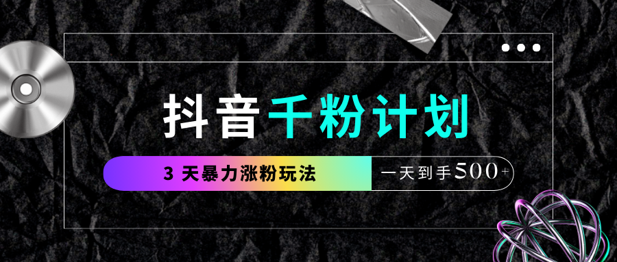 抖音千粉计划，最新玩法三天暴力涨千粉，一天到手500元+-思维屋-分享无限项目创意
