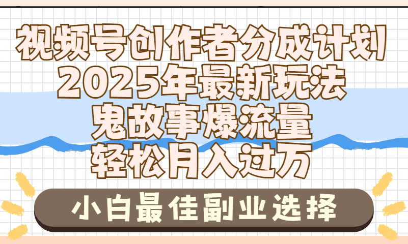 2025年鬼故事爆流量，视频号创作者分成，小白轻松上手，副业的绝佳选择，轻松月入过万-思维屋-分享无限项目创意