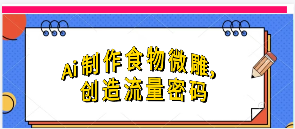 Ai制作食物微雕，创造流量密码，实现日入几张-思维屋-分享无限项目创意