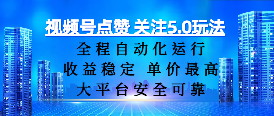 视频号点赞 关注5.0玩法，全程自动化运行，收益稳定， 单价最高，大平台安全可靠-思维屋-分享无限项目创意