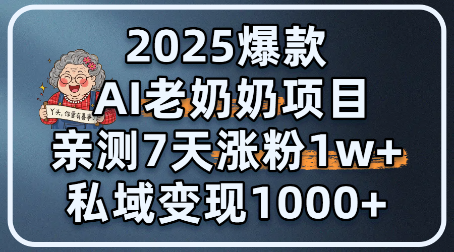 2025爆款 AI 老奶奶项目：亲测 7 天涨粉 1W+，私域变现 1000+-思维屋-分享无限项目创意