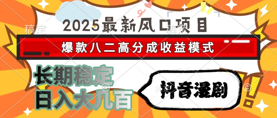 2025最新风口项目 抖音漫剧 爆款八二高分成收益模式 长期稳定日入大几百-思维屋-分享无限项目创意
