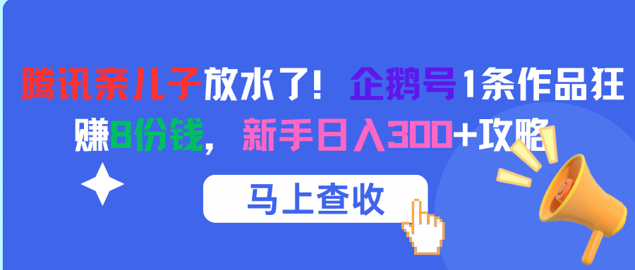 腾讯亲儿子放水了！企鹅号1条作品狂赚8份钱，新手日入300+攻略-思维屋-分享无限项目创意