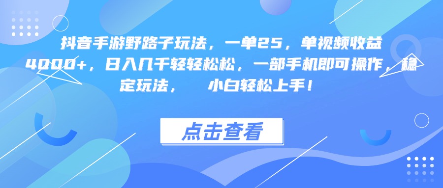 抖音手游野路子玩法，一单25，单视频收益4000+，一部手机即可操作，日入几千轻轻松松，稳定玩法，  小白轻松上手！-思维屋-分享无限项目创意