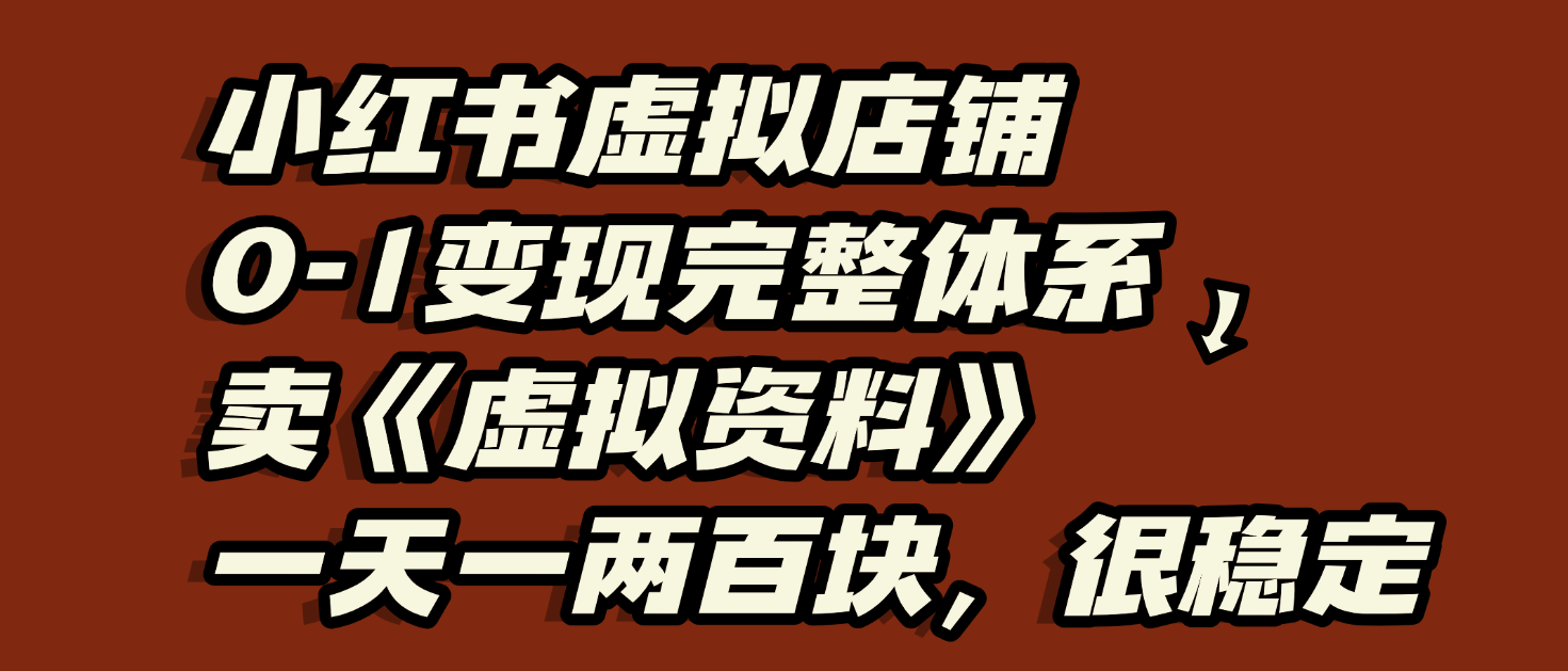 小红书虚拟店铺0-1变现完整体系：虚拟资料，一天一两百块，很稳定-思维屋-分享无限项目创意