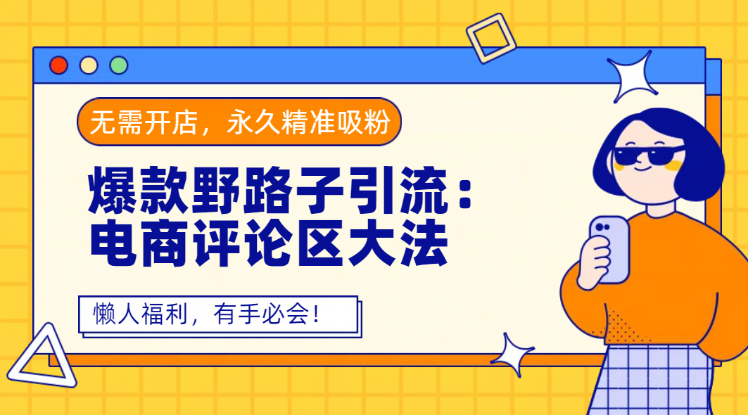 爆款野路子引流：电商评论区大法，无需开店，永久精准吸粉，懒人福利，有手必会！-思维屋-分享无限项目创意