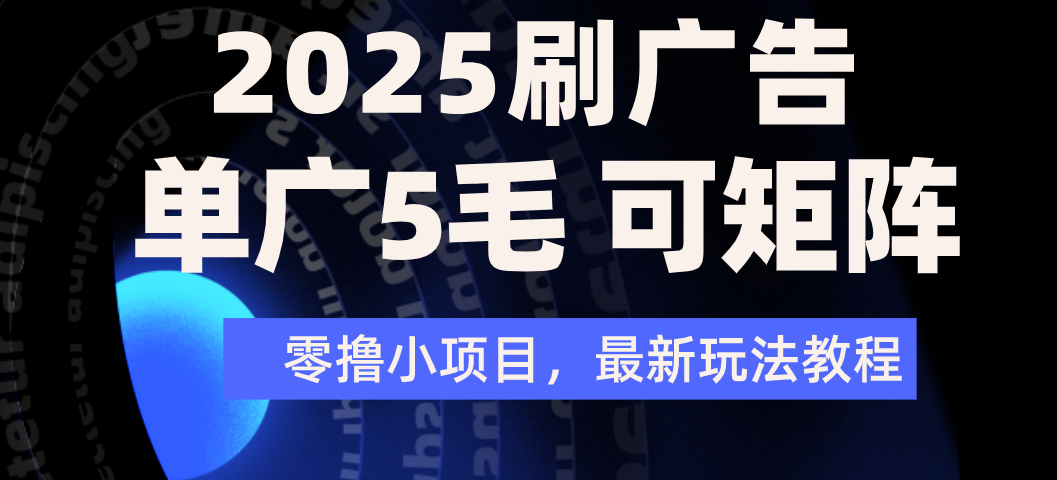 2025年零撸刷广告变现，单广5毛，可矩阵放大操作-思维屋-分享无限项目创意