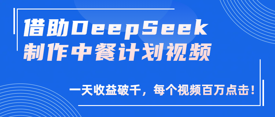 借助DeepSeek制作，中餐计划视频，一天收益破千，每个视频百万点击！-思维屋-分享无限项目创意