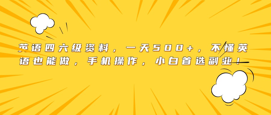 英语四六级资料，一天500+，不懂英语也能做，手机操作，小白首选副业！-思维屋-分享无限项目创意