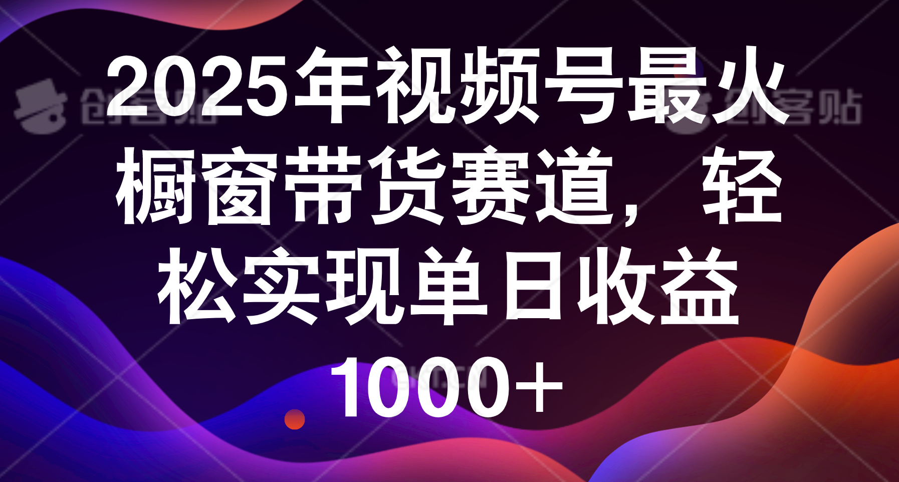 2025年视频号最火橱窗带货赛道，轻松实现单日收益1000+-思维屋-分享无限项目创意