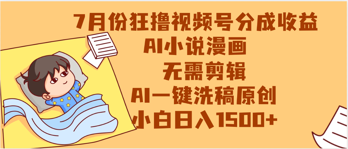 【7月份】狂撸视频号分成收益，AI小说漫画，无需剪辑，一键洗稿原创，小白日入1500+，副业必选项目-思维屋-分享无限项目创意