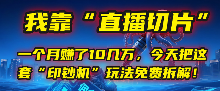 我靠“直播切片”，一个月赚了10几万，今天把这套“印钞机”玩法免费拆解！-思维屋-分享无限项目创意
