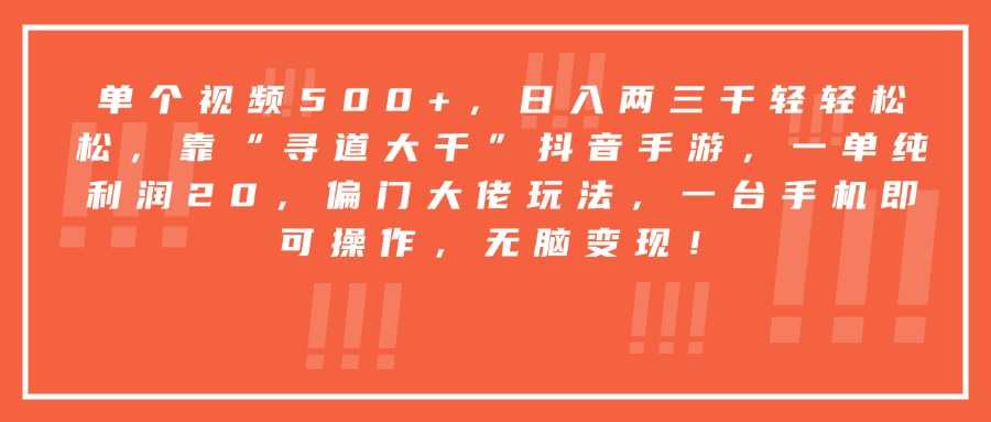 靠“寻道大千”抖音手游，一台手机即可操作，一单纯利润20，偏门大佬玩法，无脑变现！-思维屋-分享无限项目创意