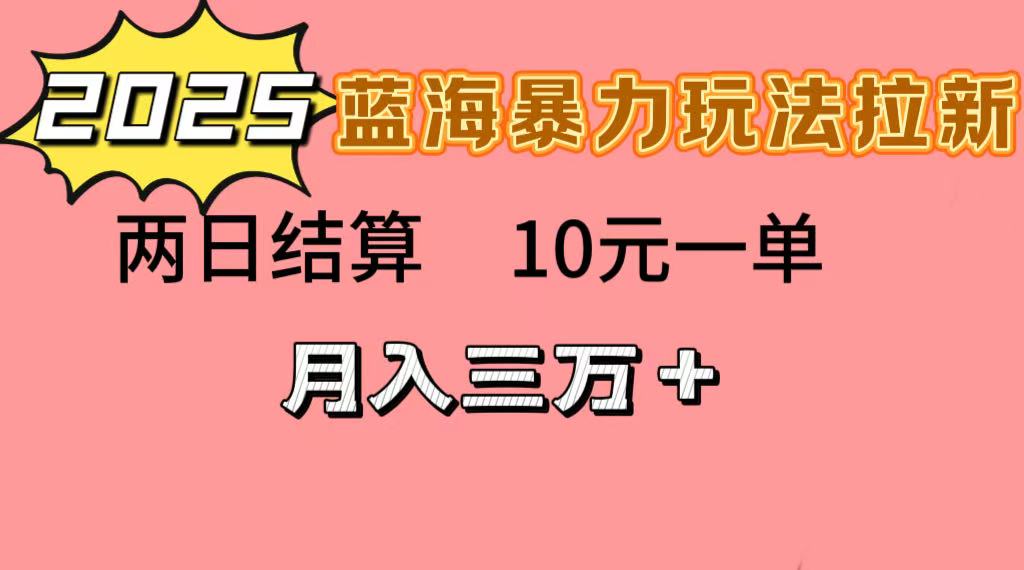 蓝海暴力拉新项目，10元一单，两日结算，月入3w➕-思维屋-分享无限项目创意