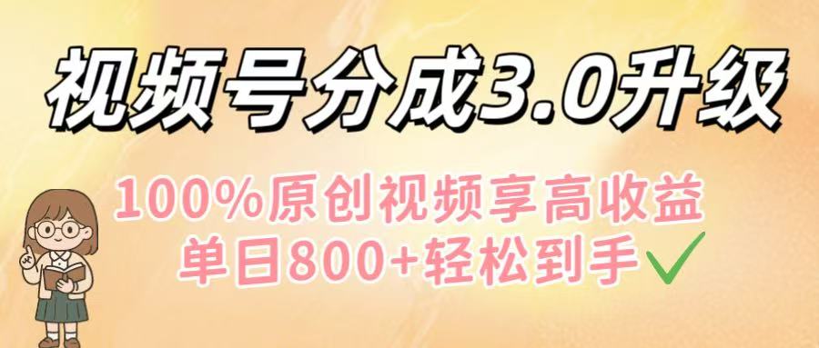 视频号分成3.0升级！100%原创视频享高收益，单日800+轻松到手-思维屋-分享无限项目创意
