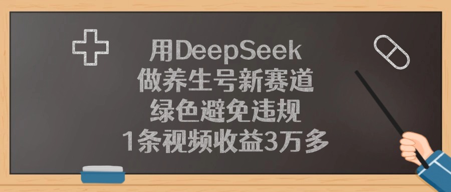 用DeepSeek做养生号新赛道，绿色避免违规，1条视频收益3万多！-思维屋-分享无限项目创意